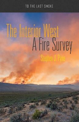 The Interior West: A Fire Survey - Stephen J. Pyne - cover
