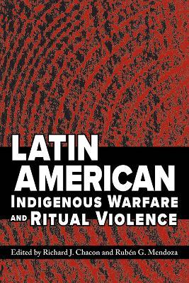 Latin American Indigenous Warfare and Ritual Violence - cover