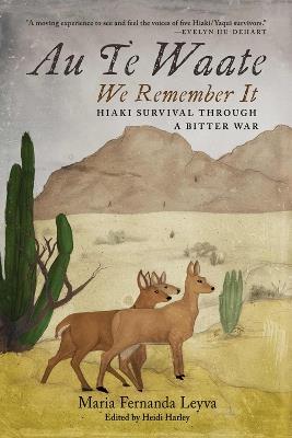 Au Te Waate / We Remember It: Hiaki Survival Through a Bitter War - Maria Fernanda Leyva - cover