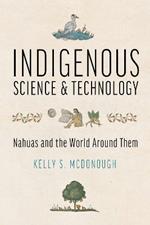 Indigenous Science and Technology: Nahuas and the World Around Them