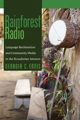 Rainforest Radio: Language Reclamation and Community Media in the Ecuadorian Amazon - Georgia Ennis - cover