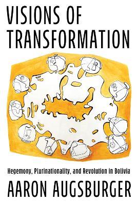 Visions of Transformation: Hegemony, Plurinationality, and Revolution in Bolivia - Aaron Augsburger - cover