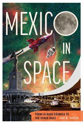 Mexico in Space: From La Raza Cósmica to the Space Race - Anne Johnson - cover