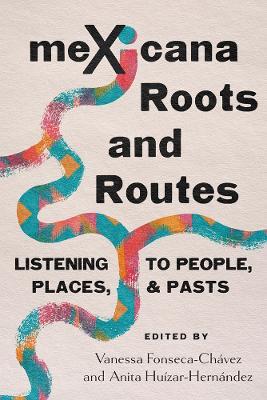 MeXicana Roots and Routes: Listening to People, Places, and Pasts - cover