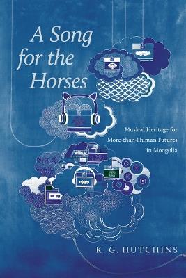 A Song for the Horses: Musical Heritage for More-than-Human Futures in Mongolia - Kip Hutchins - cover