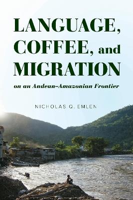 Language, Coffee, and Migration on an Andean-Amazonian Frontier - Nicholas Q. Emlen - cover