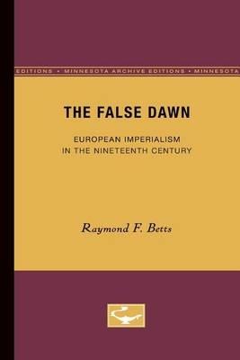 The False Dawn: European Imperialism in the Nineteenth Century - Raymond F. Betts - cover