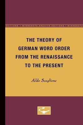 The Theory of German Word Order from the Renaissance to the Present - Aldo Scaglione - cover
