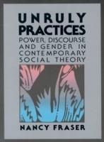 Unruly Practices: Power, Discorse, and Gender in Contemporary Social Theory - Nancy Fraser - cover