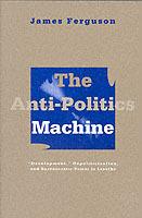 Anti-Politics Machine: Development, Depoliticization, and Bureaucratic Power in Lesotho - James Ferguson - cover