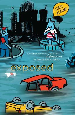 Exposed: Environmental Politics and Pleasures in Posthuman Times - Stacy Alaimo - cover