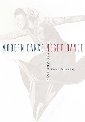 Modern Dance, Negro Dance: Race in Motion - Susan Manning - cover