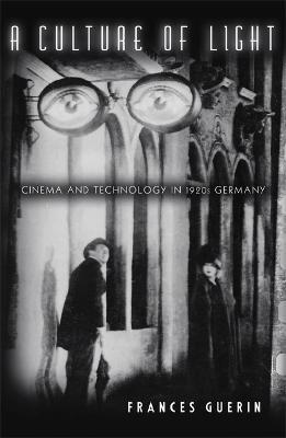 A Culture of Light: Cinema and Technology in 1920s Germany - Frances Guerin - cover