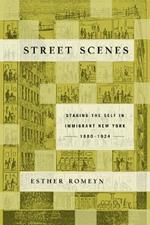 Street Scenes: Staging the Self in Immigrant New York, 1880-1924