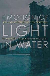 The Motion Of Light In Water: Sex And Science Fiction Writing In The East Village - Samuel R. Delany - cover