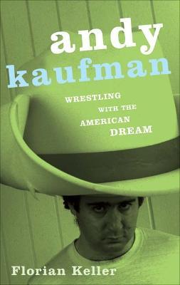 Andy Kaufman: Wrestling with the American Dream - Florian Keller - cover