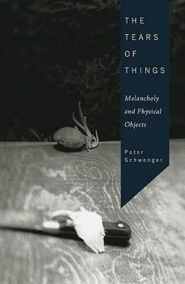 The Tears of Things: Melancholy and Physical Objects - Peter Schwenger - cover
