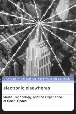 Electronic Elsewheres: Media, Technology, and the Experience of Social Space - cover