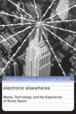Electronic Elsewheres: Media, Technology, and the Experience of Social Space - cover