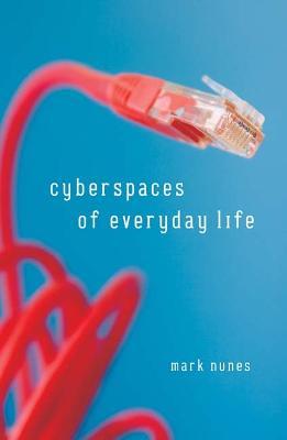 Cyberspaces Of Everyday Life - Mark Nunes - cover