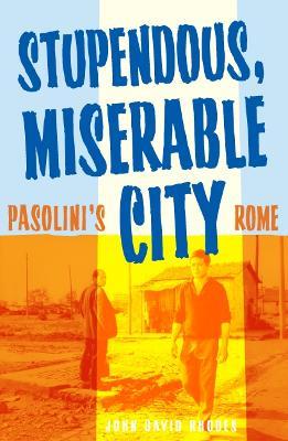 Stupendous, Miserable City: Pasolini's Rome - John David Rhodes - cover