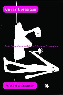 Queer Optimism: Lyric Personhood and Other Felicitous Persuasions - Michael D. Snediker - cover