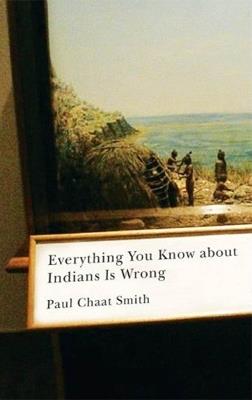 Everything You Know about Indians Is Wrong - Paul Chaat Smith - cover