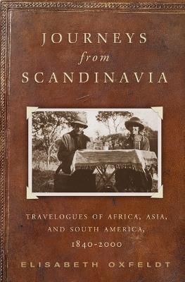 Journeys from Scandinavia: Travelogues of Africa, Asia, and South America, 1840-2000 - Elisabeth Oxfeldt - cover