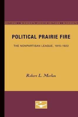 Political Prairie Fire: The Nonpartisan League, 1915-1922 - Robert L. Morlan - cover