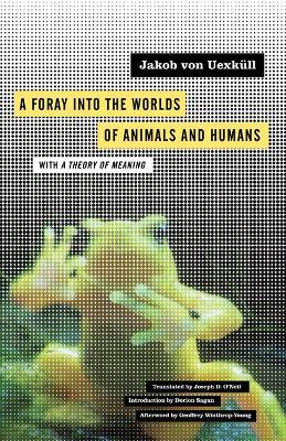 A Foray into the Worlds of Animals and Humans: with A Theory of Meaning - Jakob von Uexkull - cover