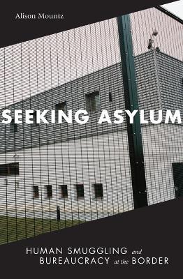 Seeking Asylum: Human Smuggling and Bureaucracy at the Border - Alison Mountz - cover