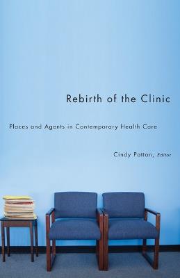 Rebirth of the Clinic: Places and Agents in Contemporary Health Care - cover