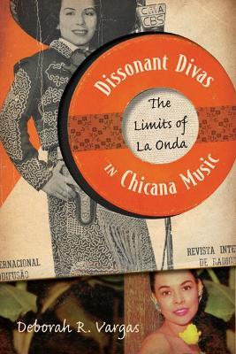 Dissonant Divas in Chicana Music: The Limits of La Onda - Deborah R. Vargas - cover