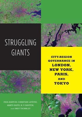 Struggling Giants: City-Region Governance in London, New York, Paris, and Tokyo - Paul Kantor,Christian Lefevre,Asato Saito - cover
