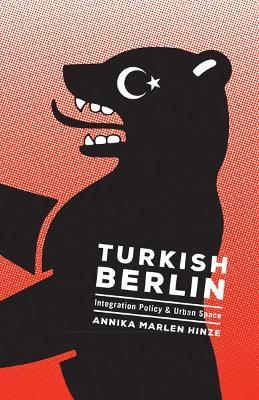 Turkish Berlin: Integration Policy and Urban Space - Annika Marlen Hinze - cover