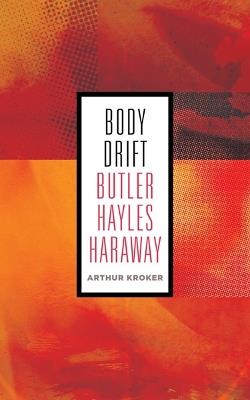 Body Drift: Butler, Hayles, Haraway - Arthur Kroker - cover