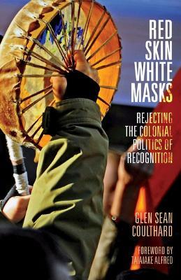 Red Skin, White Masks: Rejecting the Colonial Politics of Recognition - Glen Sean Coulthard - cover