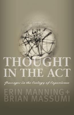 Thought in the Act: Passages in the Ecology of Experience - Erin Manning,Brian Massumi - cover