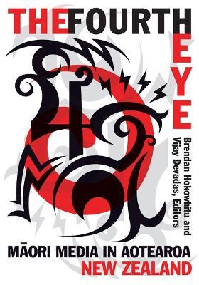 The Fourth Eye: Maori Media in Aotearoa New Zealand - cover