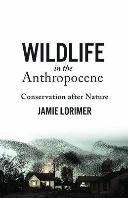 Wildlife in the Anthropocene: Conservation after Nature - Jamie Lorimer - cover