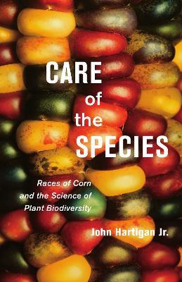 Care of the Species: Races of Corn and the Science of Plant Biodiversity - John Hartigan Jr. - cover