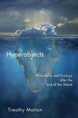 Hyperobjects: Philosophy and Ecology after the End of the World - Timothy Morton - cover
