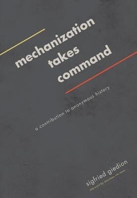 Mechanization Takes Command: A Contribution to Anonymous History - Sigfried Giedion - cover