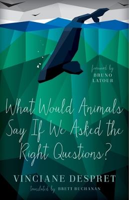 What Would Animals Say If We Asked the Right Questions? - Vinciane Despret - cover