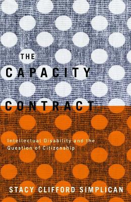 The Capacity Contract: Intellectual Disability and the Question of Citizenship - Stacy Clifford Simplican - cover