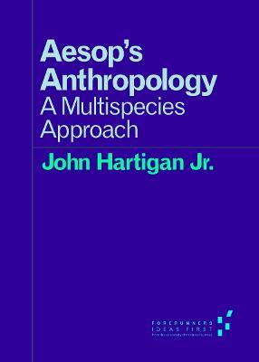 Aesop's Anthropology: A Multispecies Approach - John Hartigan Jr. - cover