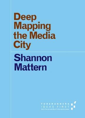 Deep Mapping the Media City - Shannon Mattern - cover