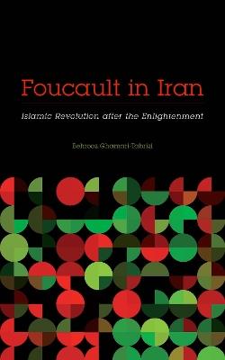 Foucault in Iran: Islamic Revolution after the Enlightenment - Behrooz Ghamari-Tabrizi - cover