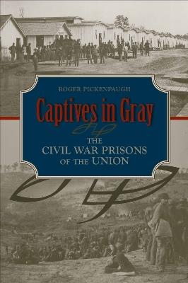 Captives in Gray: The Civil War Prisons of the Union - Roger Pickenpaugh - cover