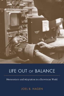 Life Out of Balance: Homeostasis and Adaptation in a Darwinian World - Joel B. Hagen - cover